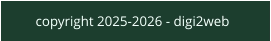 copyright 2025-2026 - digi2web
